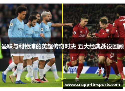 曼联与利物浦的英超传奇对决 五大经典战役回顾