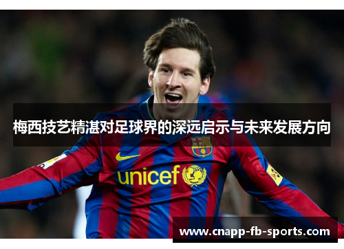 梅西技艺精湛对足球界的深远启示与未来发展方向